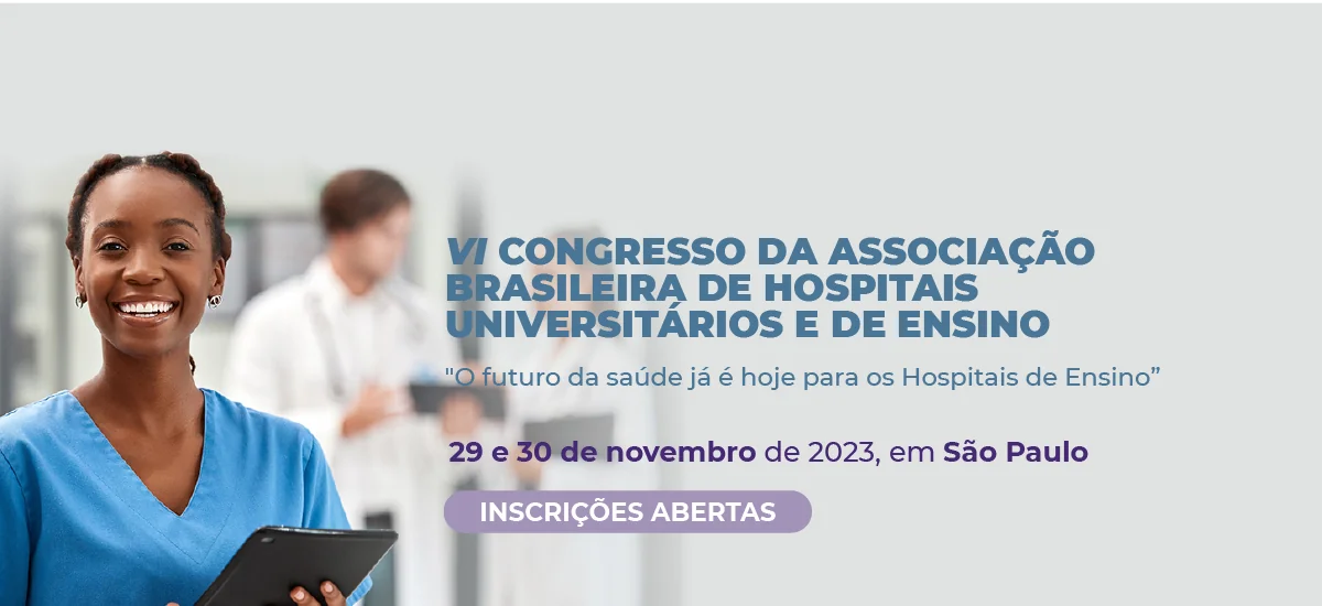 VI CONGRESSO DA ASSOCIAÇÃO BRASILEIRA DE HOSPITAIS UNIVERSITÁRIOS E DE ENSINO