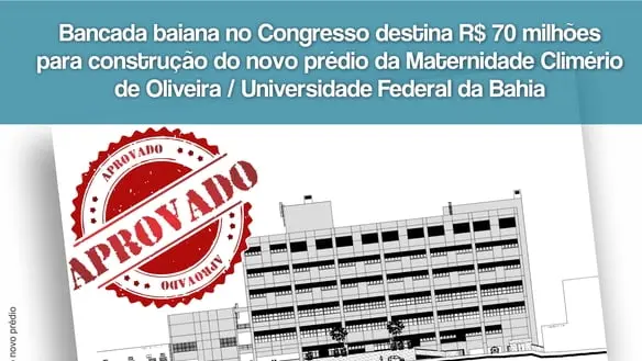 Bancada baiana no Congresso destina R$ 70 milhões para construção do novo prédio da Maternidade Climério de Oliveira
